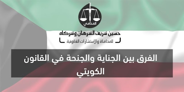 الفرق بين الجناية والجنحة في القانون الكويتي