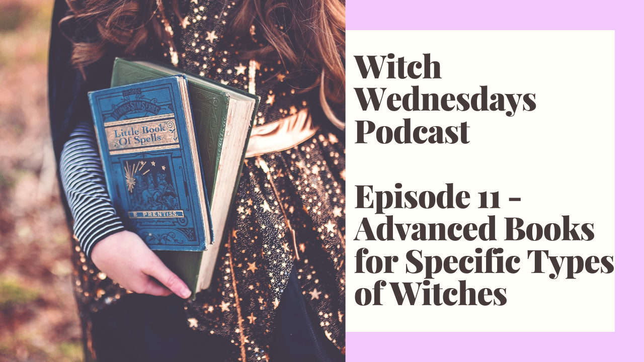 Witch Wednesdays Podcast Episode 11 - Advanced Books for Specific Types of Witches