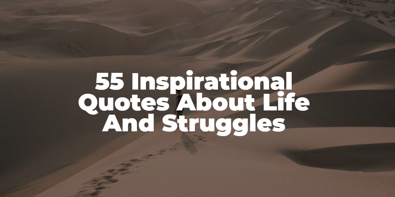 55 Inspirational Quotes About Life And Struggles