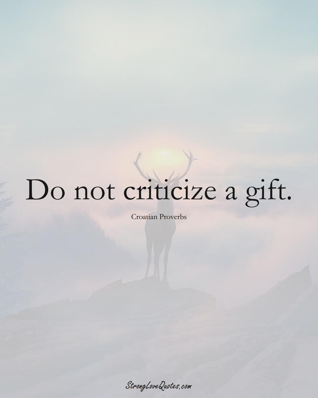 Do not criticize a gift. (Croatian Sayings);  #EuropeanSayings