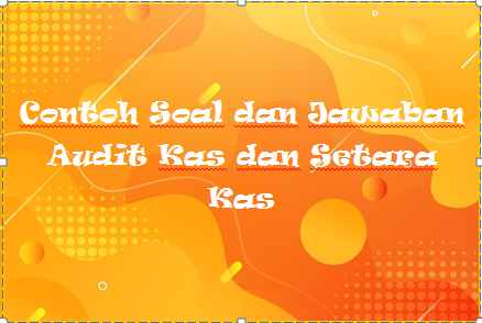 Contoh Soal Dan Jawaban Audit Kas Dan Setara Kas Rafinternet