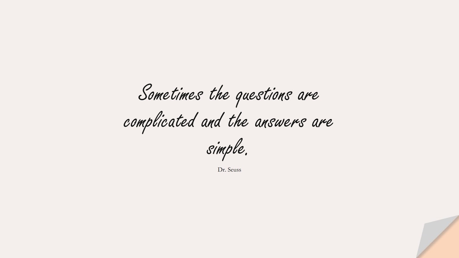 Sometimes the questions are complicated and the answers are simple. (Dr. Seuss);  #LifeQuotes
