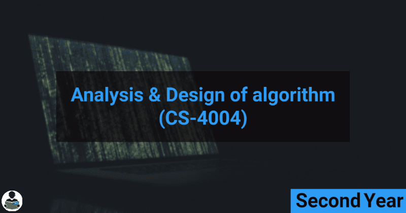 Analysis & Design of Algorithm (CS-4004) RGPV notes CBGS Bachelor of engineering Analysis & Design of Algorithm (CS-4004) RGPV notes CBGS Bachelor of engineering