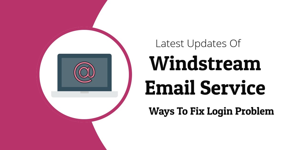 Latest Updates Of Windstream Email Service & Ways To Fix Login Problem