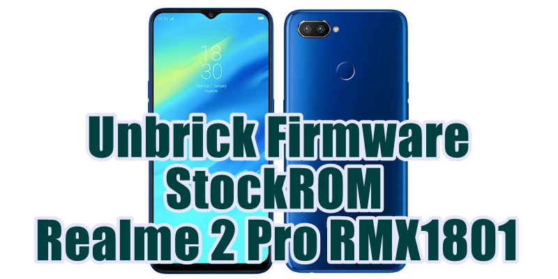 StockROM - Unbrick Firmware Realme 2 Pro RMX1801 / RMX1801EX / RMX1803 / RMX1807 StockROM - Unbrick Firmware Realme 2 Pro RMX1801