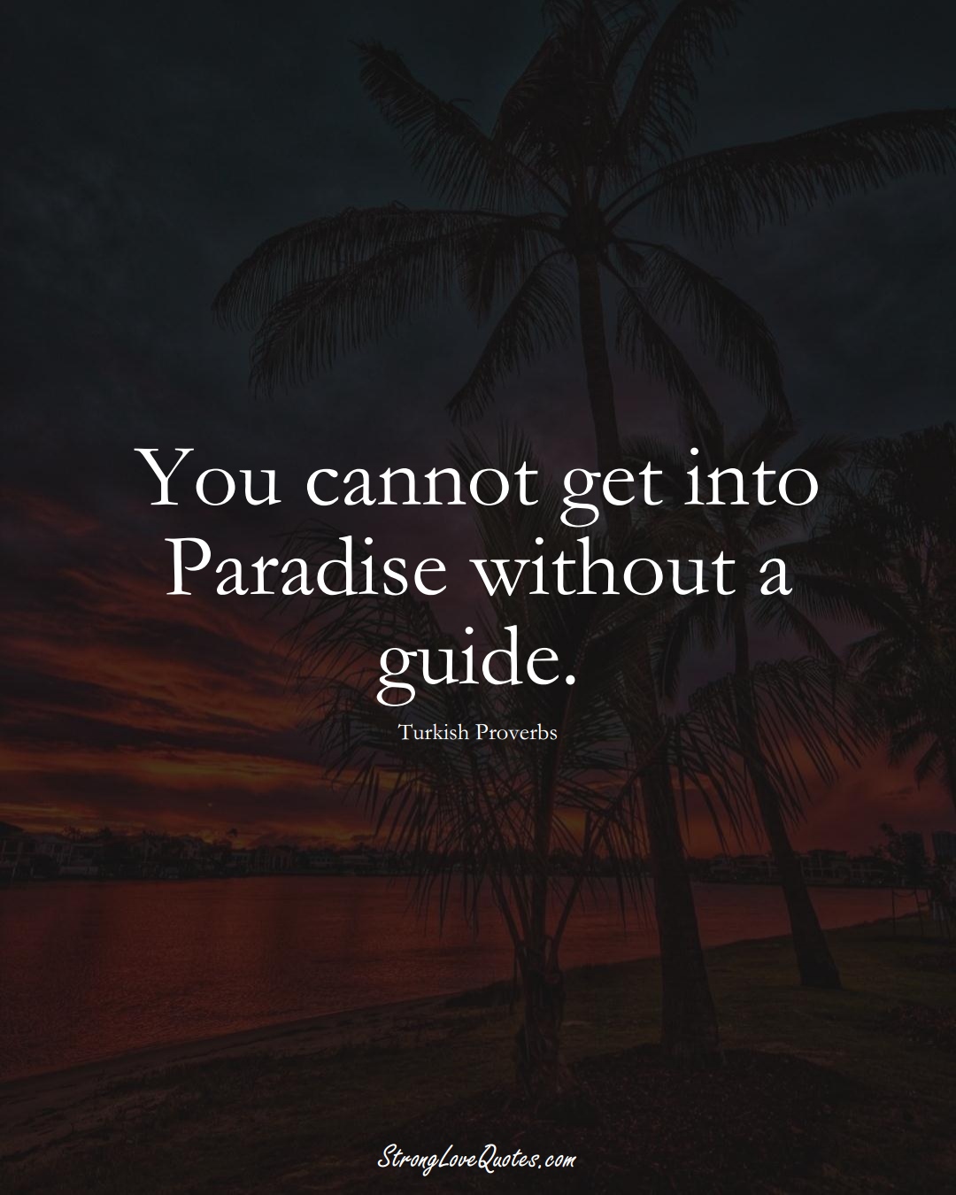 You cannot get into Paradise without a guide. (Turkish Sayings);  #MiddleEasternSayings