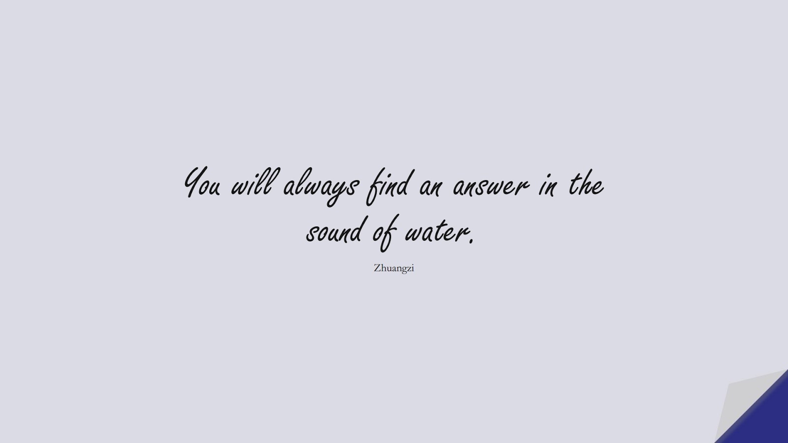You will always find an answer in the sound of water. (Zhuangzi);  #InspirationalQuotes