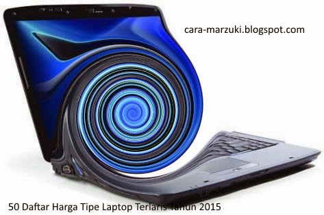 50 Daftar Harga Tipe Laptop Terlaris Tahun 2015