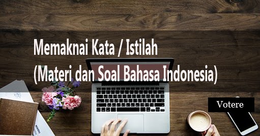 Memaknai Kata Istilah Materi Dan Soal Bahasa Indonesia