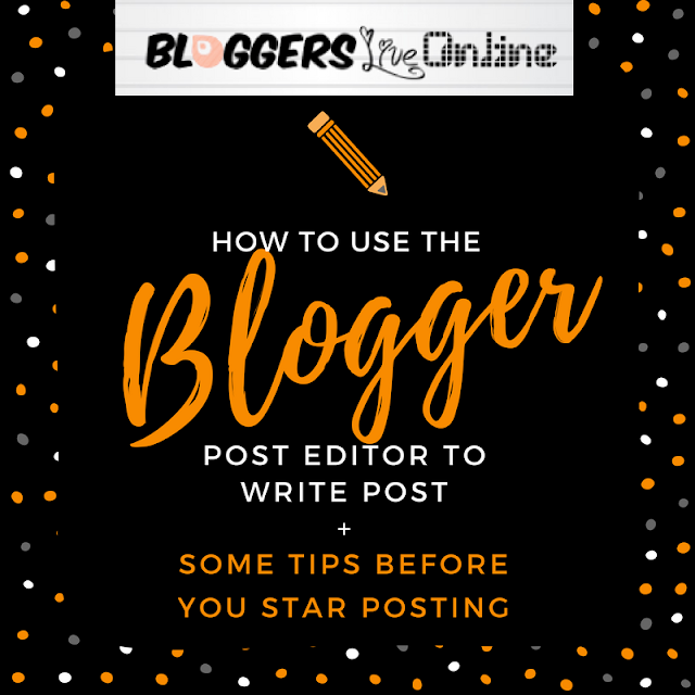How To Use Blogger's Post Editor to Write Posts + Some Beginner Post