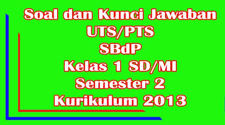 Soal UTS/PTS SBdP Kelas 1 SD/MI Semester 2 Genap Kurikulum