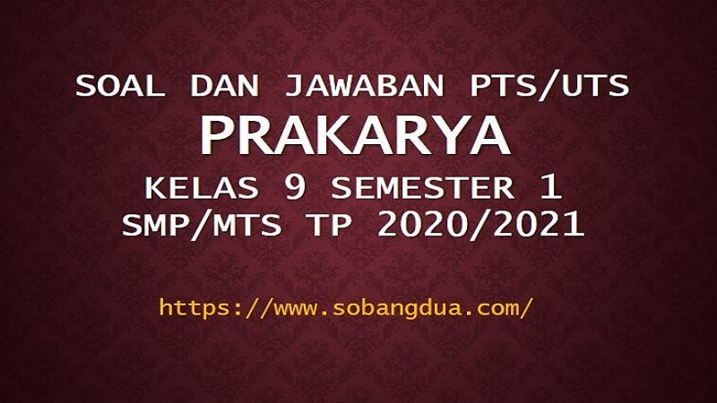 Soal Dan Jawaban Pts Uts Prakarya Kelas 9 Semester 1 Smp Mts Kurikulum 2013 Tp 2020 2021 Sobang Dua