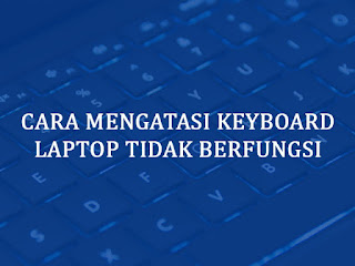 Cara Mengatasi Keyboard Laptop Tidak Berfungsi