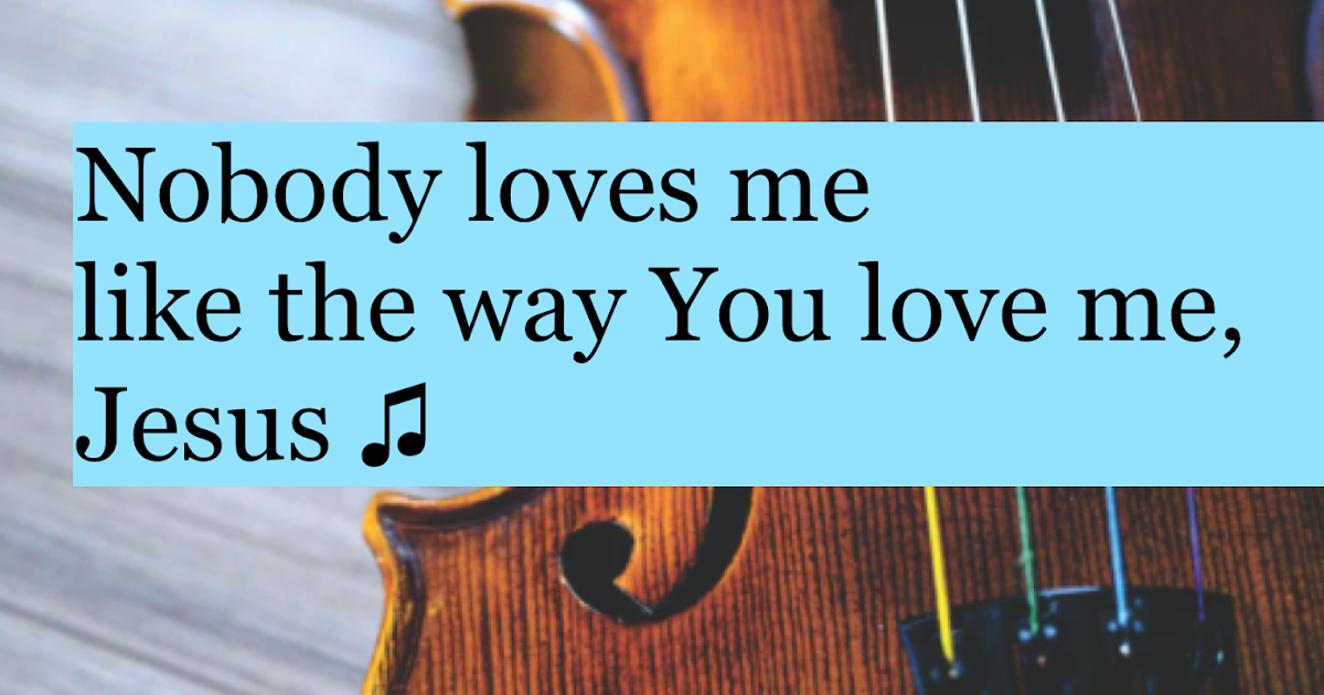 She Loves Me Like Jesus Does Lyrics Nobody loves me like You love me, Jesus