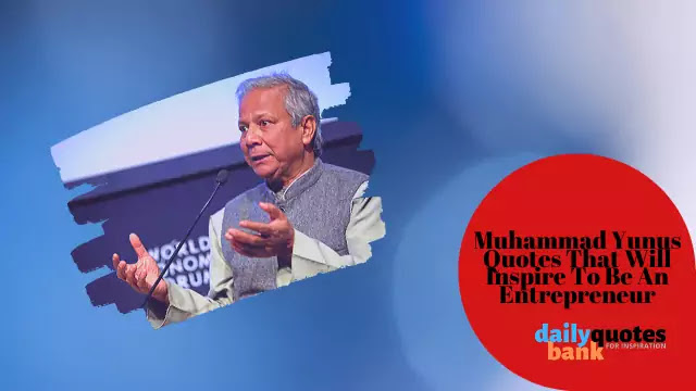 Muhammad Yunus Quotes That Will Inspire To Be An Entrepreneur