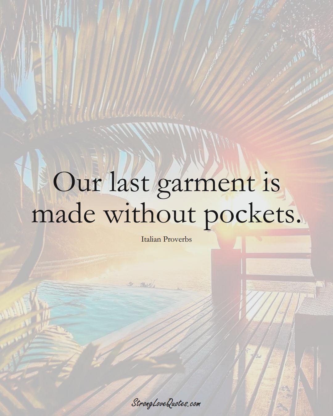 Our last garment is made without pockets. (Italian Sayings);  #EuropeanSayings