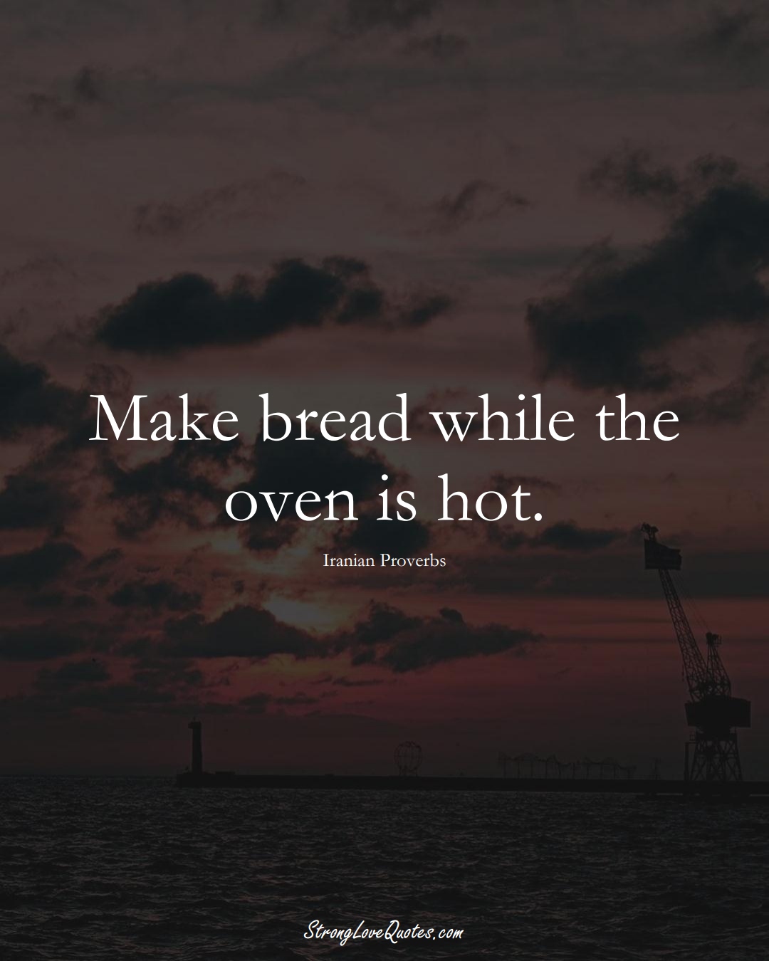 Make bread while the oven is hot. (Iranian Sayings);  #MiddleEasternSayings