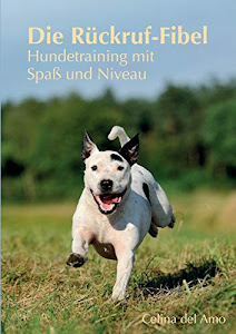 Die Rückruf-Fibel: Hundetraining mit Spaß und Niveau