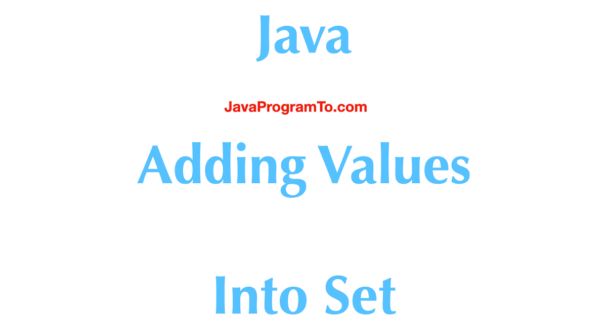 Java Set Add - Set.add() Adding values | JavaProgramTo.com