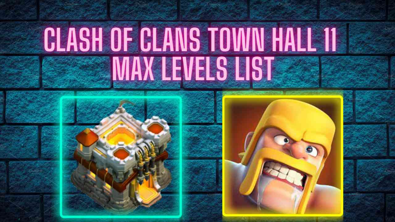 Clash of Clans Town Hall 11 Max Levels List