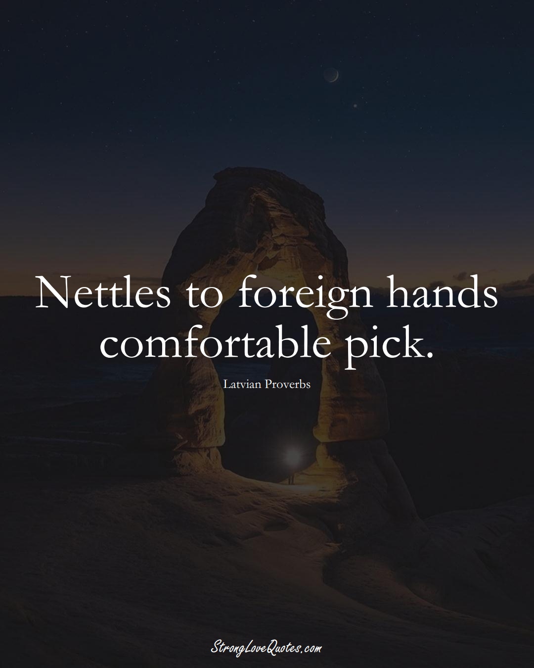 Nettles to foreign hands comfortable pick. (Latvian Sayings);  #EuropeanSayings