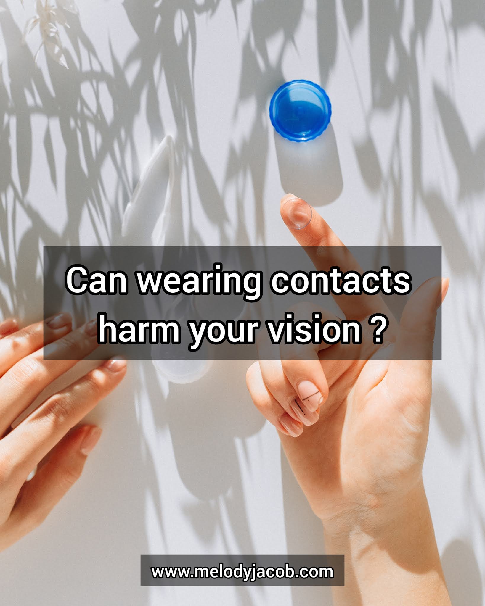 Is it true that wearing contacts can harm your vision? Melody Jacob