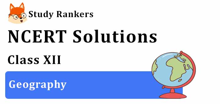NCERT Solutions for Class 12 Geography NCERT Solutions for Class 12 Geography