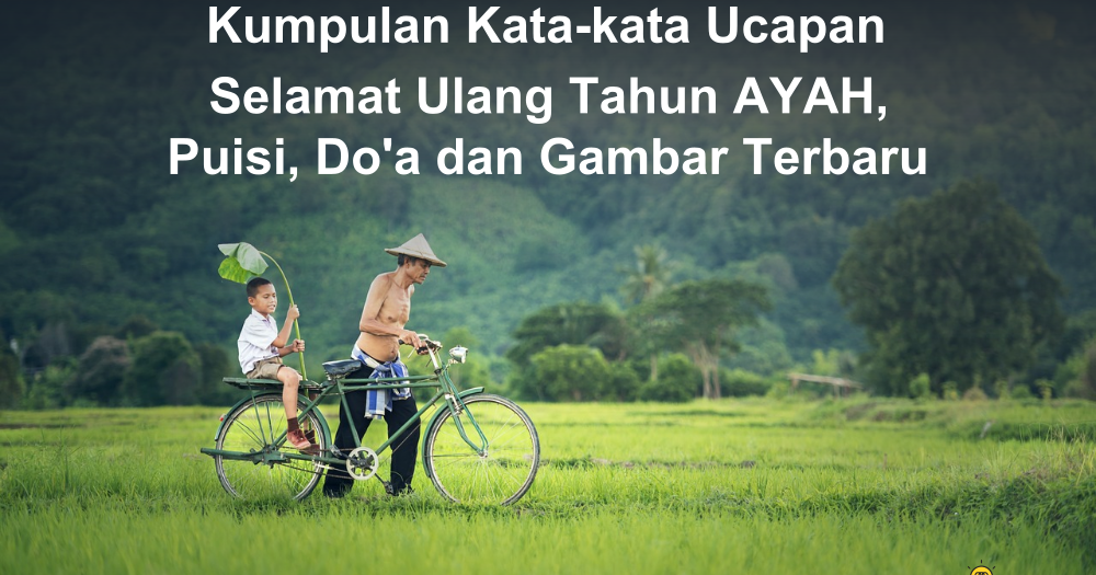 √ Kumpulan Kata kata Ucapan Selamat Ulang Tahun AYAH, Puisi, Do'a dan