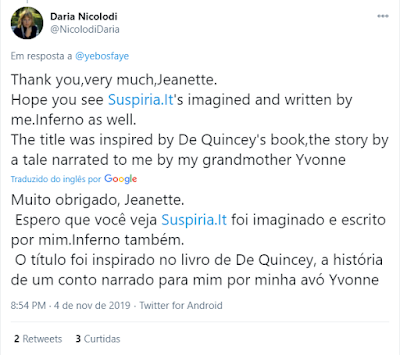 Daria Nicolodi (@NicolodiDaria), em 04/11/2019: "Muito obrigado, Jeanette.  Espero que você veja Suspiria.It foi imaginado e escrito por mim.Inferno também.  O título foi inspirado no livro de De Quincey, a história de um conto narrado para mim por minha avó Yvonne." (Traduzido do inglês por Google).