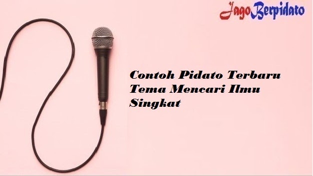 Contoh Pidato Terbaru Tema Mencari Ilmu Singkat Jago