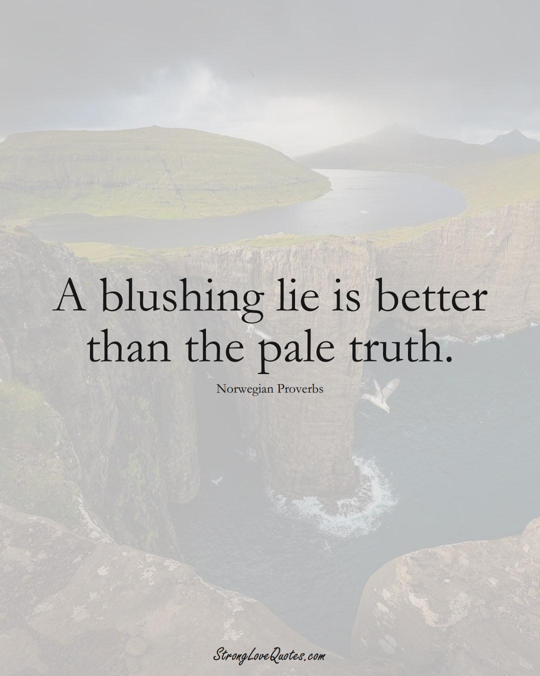 A blushing lie is better than the pale truth. (Norwegian Sayings);  #EuropeanSayings