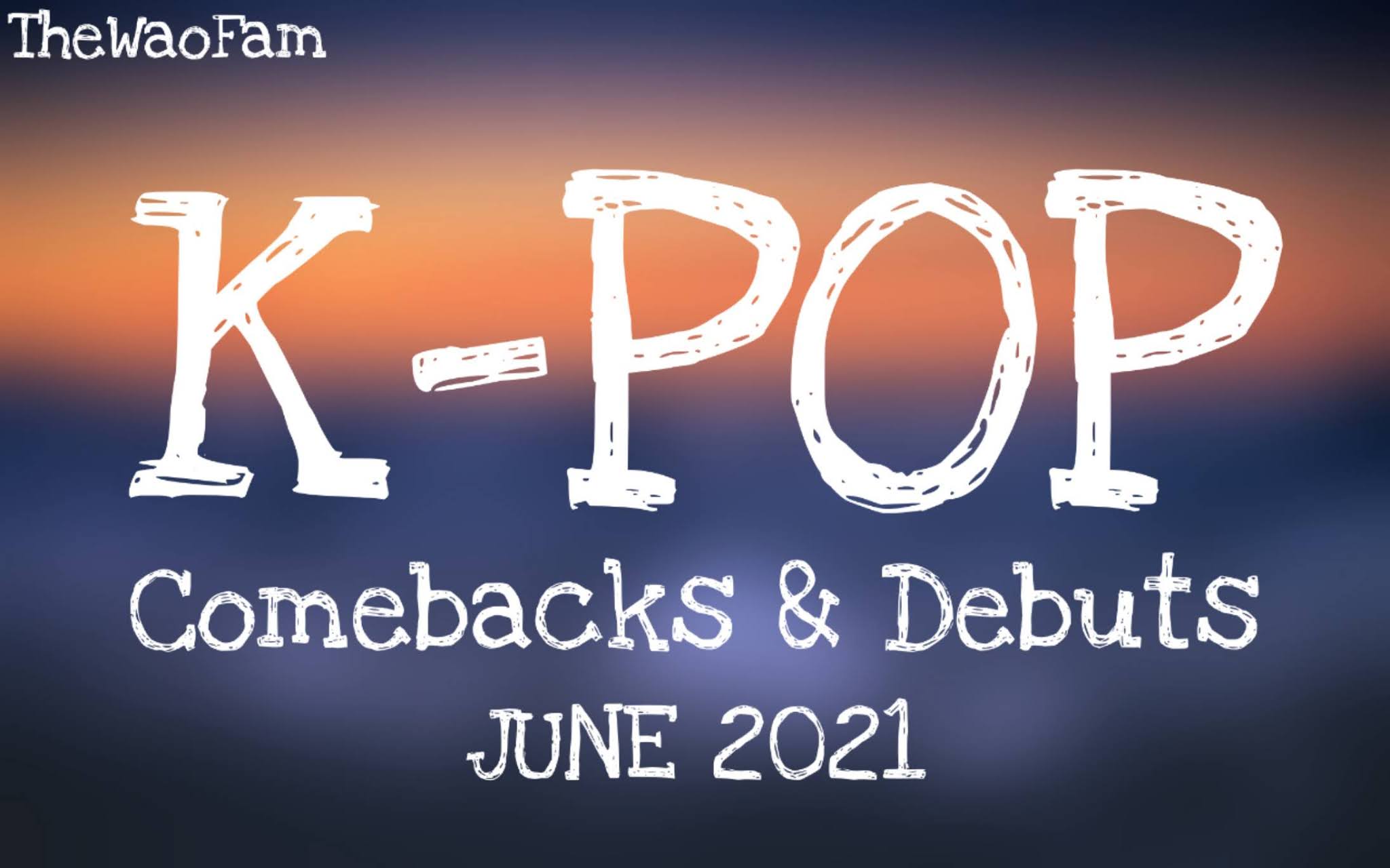 KPop Comebacks and Debuts In June 2021 | TheWaoFam