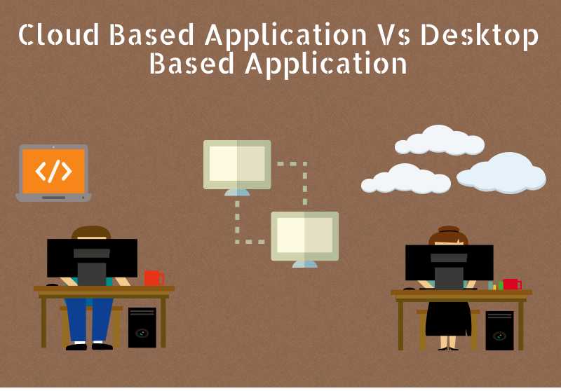 Cloud Based Application Vs Desktop Based Application World Informs