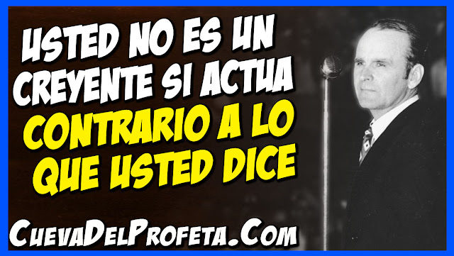 Usted no es un creyente si actúa contrario a lo que usted dice - Citas William Marrion Branham Mensajes