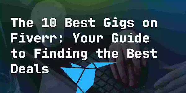 The 10 Best Gigs on Fiverr: Your Guide to Finding the Best Deals