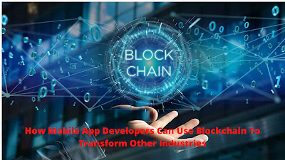 How Mobile App Developers Can Use Blockchain To Transform Other Industries