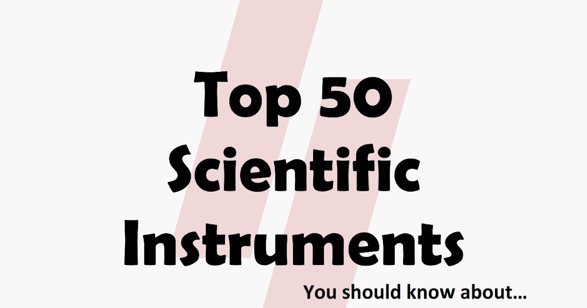 List of Top 50 Scientific Instruments and their uses
