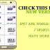 CHECK THIS BRAND NEW VERSION : IPTV APK WORLD CHANNELS / SPORTS & MANY MORE 2019