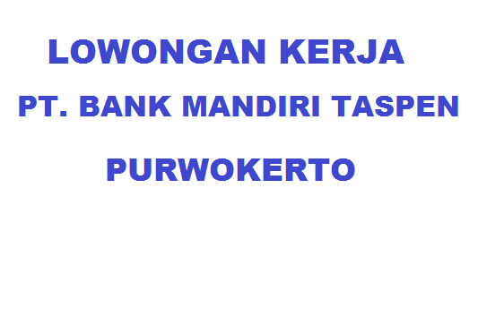 Lowongan Kerja PT Bank Mandiri Taspen Purwokerto Info