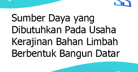 Sumber Daya Yang Dibutuhkan Pada Usaha Kerajinan Bahan Limbah Berbentuk Bangun Datar