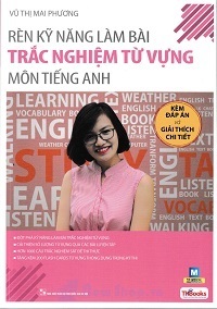 Rèn Luyện kỹ năng làm bài Trắc Nghiệm Từ Vựng môn Tiếng Anh - Vũ Thị Mai Phương