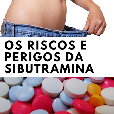 Os riscos e perigos da sibutramina