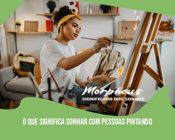 O Que Significa Sonhar Com Pessoas Pintando
