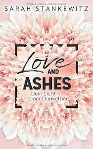 Love and Ashes: Dein Licht in meiner Dunkelheit