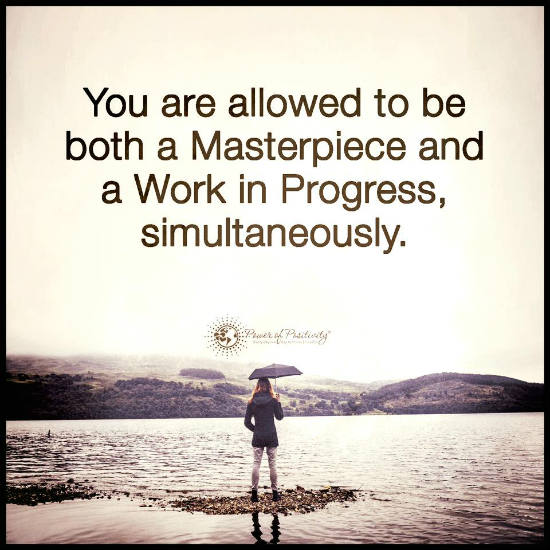 You are allowed to be both a masterpiece and a work in progress