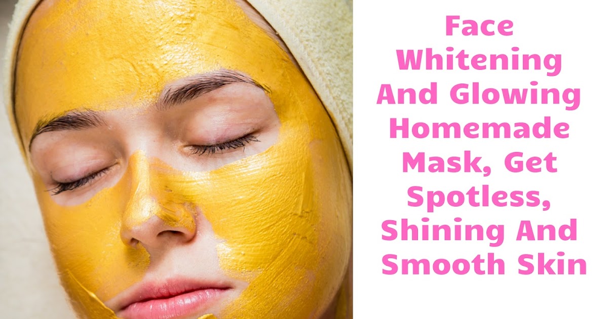 Face Whitening And Glowing Homemade Mask, Get Spotless, Shining And