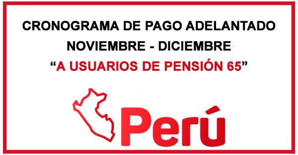 PENSION 65 - Cronograma de Pago Adelantado a usuarios de Pensión 65 (Noviembre -  Diciembre)