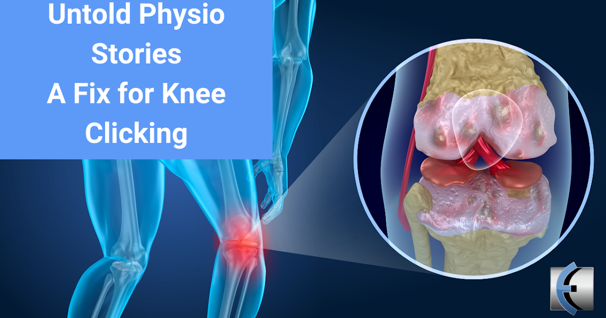 Untold Physio Stories A Fix for Knee Clicking Modern Manual Therapy Blog Manual Therapy