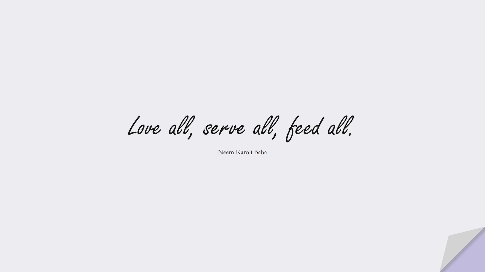 Love all, serve all, feed all. (Neem Karoli Baba);  #LoveQuotes