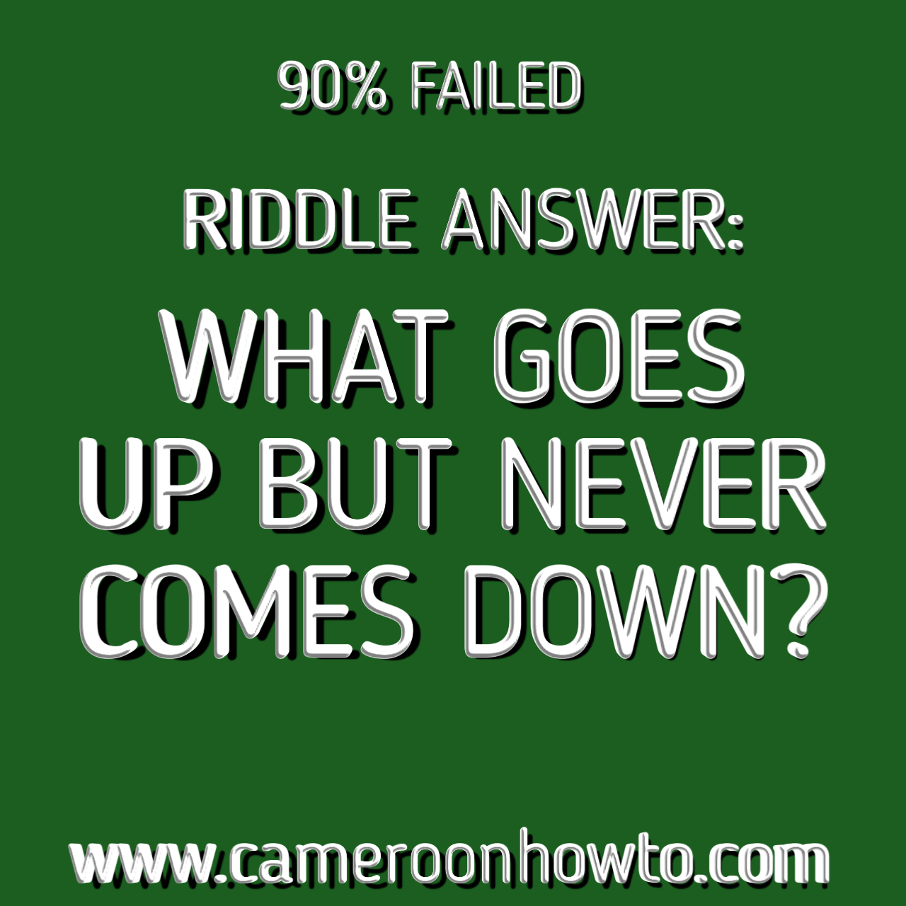 Correct answer What goes up but never comes down riddle